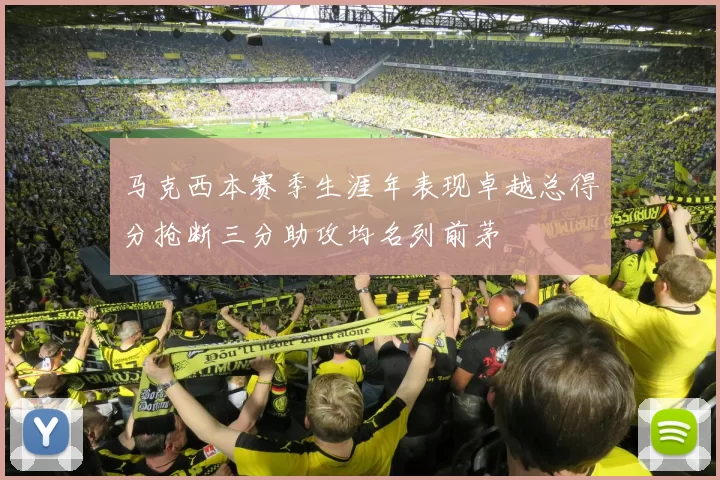 马克西本赛季生涯年表现卓越总得分抢断三分助攻均名列前茅