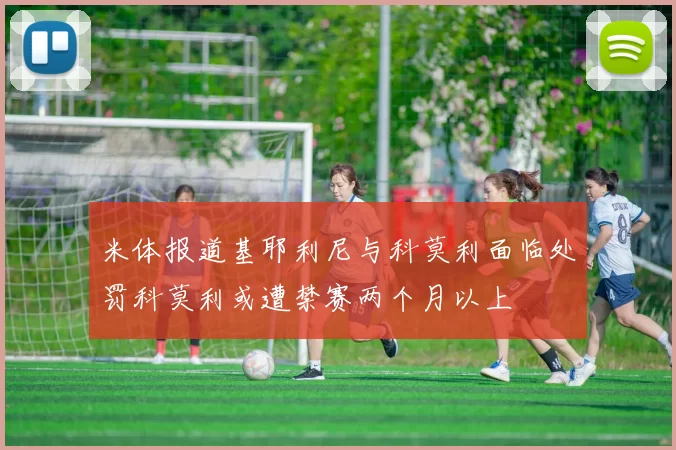 米体报道基耶利尼与科莫利面临处罚科莫利或遭禁赛两个月以上